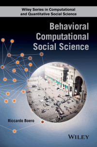 Riccardo Boero — Behavioral Computational Social Science (Wiley Series in Computational and Quantitative Social Science)