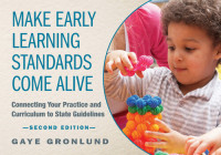 Gaye Gronlund — Make Early Learning Standards Come Alive: Connecting Your Practice and Curriculum to State Guidelines