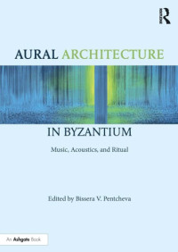 Routledge.;Pentcheva, Bissera V — Aural architecture in Byzantium: music, acoustics, and ritual