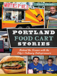 Shomler, Steven — Portland food cart stories: behind the scenes with the city's culinary entrepreneurs