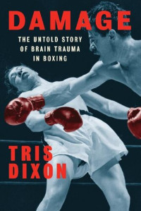 Tris Dixon — Damage: The Untold Story of Brain Trauma in Boxing