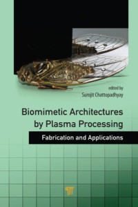 Surojit Chattopadhyay (ed.) — Biomimetic Architectures by Plasma Processing: Fabrication and Applications