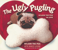 Nancy Levine — The Ugly Pugling: Wilson the Pug in Love