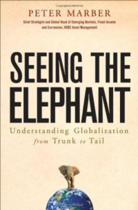 Marber, Peter — Seeing the Elephant: Understanding Globalization From Trunk to Tail