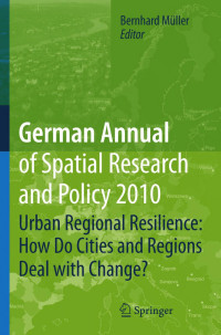 Bernhard Müller (auth.), Bernhard Müller (eds.) — German Annual of Spatial Research and Policy 2010: Urban Regional Resilience: How Do Cities and Regions Deal with Change?