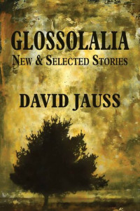 David Jauss — Glossolalia: New & Selected Stories