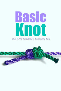 Tonia Reich — Basic Knot: How to Tie the 20 Knots You Need to Know