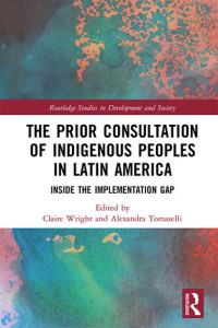 Claire Wright, Alexandra Tomaselli, (eds.) — The Prior Consultation of Indigenous Peoples in Latin America: Inside the Implementation Gap
