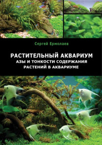 Ермолаев Сергей — Растительный аквариум. Азы и тонкости содержания растений в аквариуме