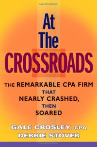 Gale Crosley CPA, Debbie Stover — At the Crossroads: The Remarkable CPA Firm that Nearly Crashed, then Soared