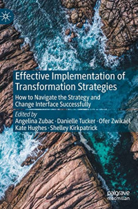 Angelina Zubac, Danielle Tucker, Ofer Zwikael, Kate Hughes, Shelley Kirkpatrick — Effective Implementation of Transformation Strategies: How to Navigate the Strategy and Change Interface Successfully