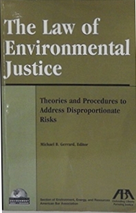 Michael Gerrard, American Bar Association Staff — The Law of Environmental Justice: Theories and Procedures to Address Disproportionate Risks