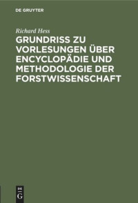 Richard Hess — Grundriß zu Vorlesungen über Encyclopädie und Methodologie der Forstwissenschaft: In Verbindung mit einer geschichtlichen Einleitung und mit besonderer Berücksichtigung der Forststatik