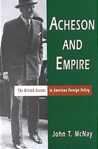 John T. McNay — Acheson and Empire: The British Accent in American Foreign Policy