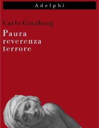 Carlo Ginzburg — Paura, reverenza, terrore. Cinque saggi di iconografia politica