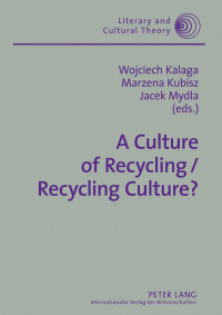 Wojciech Kalaga; Marzena Kubisz; Jacek Mydla — A Culture of Recycling / Recycling Culture?