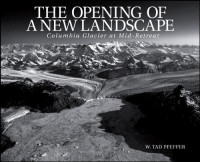 W. Tad Pfeffer — The Opening of a New Landscape: Columbia Glacier at Mid-Retreat