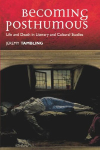 Jeremy Tambling — Becoming Posthumous: Life and Death in Literary and Cultural Studies
