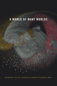 Marisol de la Cadena (editor); Mario Blaser (editor) — A World of Many Worlds