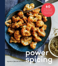 Rachel Beller — Power Spicing: 60 Simple Recipes for Antioxidant-Fueled Meals and a Healthy Body: A Cookbook