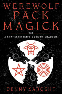 Denny Sargent — Werewolf Pack Magick: A Shapeshifter's Book of Shadows