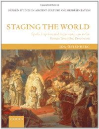 Ida Ostenberg — Staging the World: Spoils, Captives, and Representations in the Roman Triumphal Procession