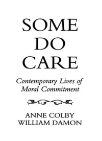 Anne Colby; William Damon — Some Do Care: Contemporary Lives of Moral Commitment
