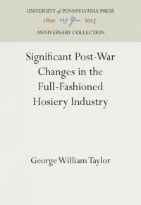 George William Taylor — Significant Post-War Changes in the Full-Fashioned Hosiery Industry