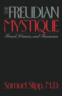 Samuel Slipp — The Freudian Mystique: Freud, Women, and Feminism