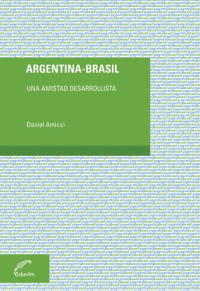 Daniel Amicci — Argentina--Brasil: Una amistad desarrollista