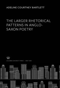 Adeline Courtney Bartlett — The Larger Rhetorical Patterns in Anglo-Saxon Poetry