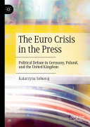 Katarzyna Sobieraj — The Euro Crisis in the Press: Political Debate in Germany, Poland, and the United Kingdom