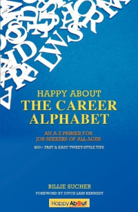 Billie Sucher — Happy About The Career Alphabet: An A-Z Primer for Job Seekers of All Ages *800+ Fast & Easy Tweet-Style Tips*