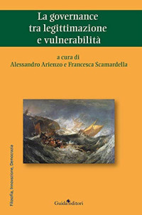 Alessandro Arienzo (editor), Francesca Scamardella (editor) — La governance tra legittimazione e vulnerabilità