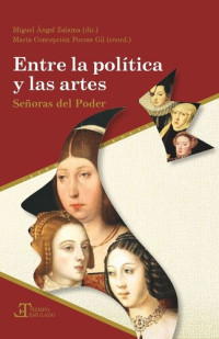 Miguel Ángel Zalama (editor); María Concepción Porras Gil (editor) — Entre la política y las artes: Señoras del Poder