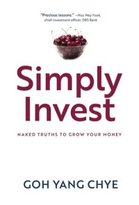 Yang Chye Goh — Simply Invest: Naked Truths to Grow Your Money