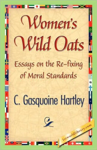 by C. Gasquoine (Catherine Gasquoine) Hartley — Women's Wild Oats Essays on the Re-Fixing of Moral Standards