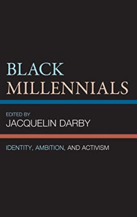 Jacquelin Darby, (Editor) — Black Millennials: Identity, Ambition, and Activism
