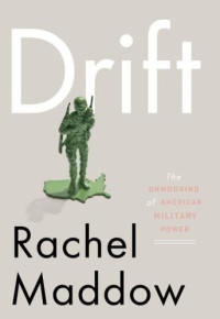 Maddow, Rachel — Drift: The Unmooring of American Military Power