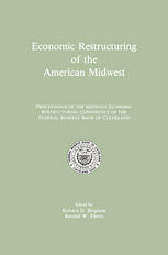 Richard D. Bingham, Randall W. Eberts (auth.), Richard D. Bingham, Randall W. Eberts (eds.) — Economic Restructuring of the American Midwest: Proceedings of the Midwest Economic Restructuring Conference of the Federal Reserve Bank of Cleveland