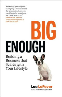 Lee LeFever — Big Enough: Building a Business that Scales with Your Lifestyle
