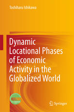 Toshiharu Ishikawa (auth.) — Dynamic Locational Phases of Economic Activity in the Globalized World