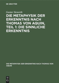 Gustav Siewerth — Die Metaphysik der Erkenntnis nach Thomas von Aquin, Teil 1: Die sinnliche Erkenntnis