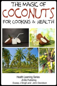 Dueep J. Singh, John Davidson — The Magic of Coconuts For Cooking and Health