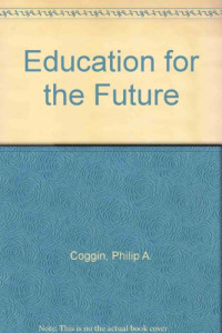 Philip A. Coggin (Auth.) — Education for the Future. The Case for Radical Change
