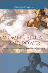 Elizabeth Ursic — Women, Ritual, and Power : Placing Female Imagery of God in Christian Worship