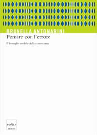 Brunella Antomarini — Pensare con l’errore. Il bersaglio mobile della conoscenza