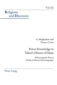 Amir Moghadam, Terence Lovat — Power-Knowledge in Tabari’s «Histoire» of Islam: Politicizing the past in Medieval Islamic Historiography