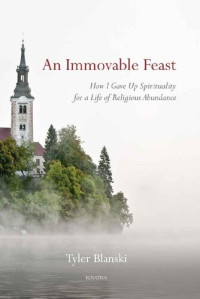 Tyler Blanski — An immovable feast : how i gave up spirituality for a life of religious abundance