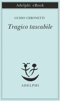 Guido Ceronetti — Tragico tascabile